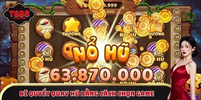 Bí quyết quay hũ bằng cách chọn game