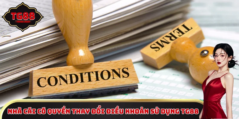 Nhà cái có quyền thay đổi điều khoản sử dụng TG88